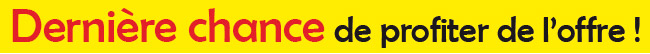 Dernière chance de profiter de l’offre !